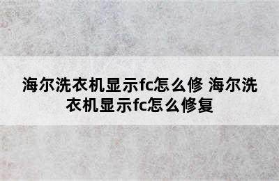 海尔洗衣机显示fc怎么修 海尔洗衣机显示fc怎么修复